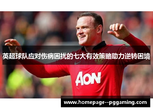 英超球队应对伤病困扰的七大有效策略助力逆转困境