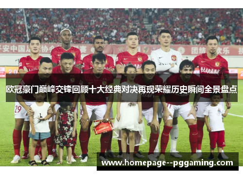 欧冠豪门巅峰交锋回顾十大经典对决再现荣耀历史瞬间全景盘点