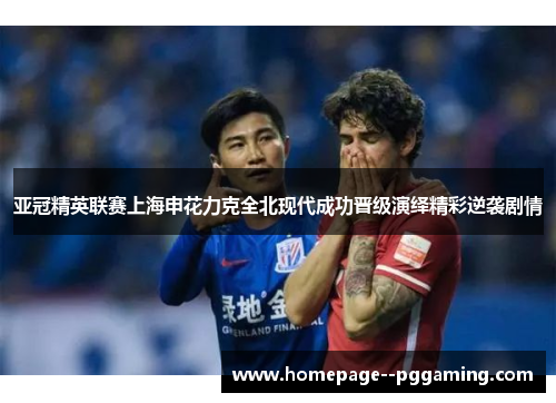 亚冠精英联赛上海申花力克全北现代成功晋级演绎精彩逆袭剧情