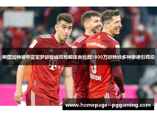 斯图加特德甲亚军梦碎锋线双枪解体吉拉西1800万欧转投多特蒙德引震动