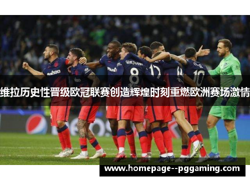 维拉历史性晋级欧冠联赛创造辉煌时刻重燃欧洲赛场激情