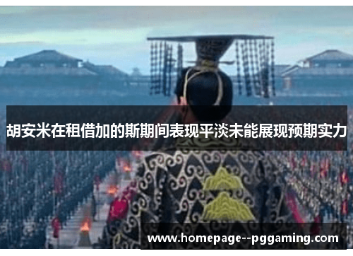 胡安米在租借加的斯期间表现平淡未能展现预期实力