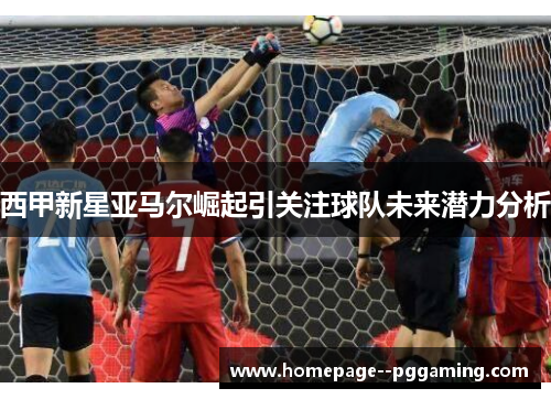 西甲新星亚马尔崛起引关注球队未来潜力分析